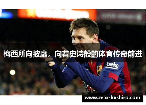 梅西所向披靡，向着史诗般的体育传奇前进