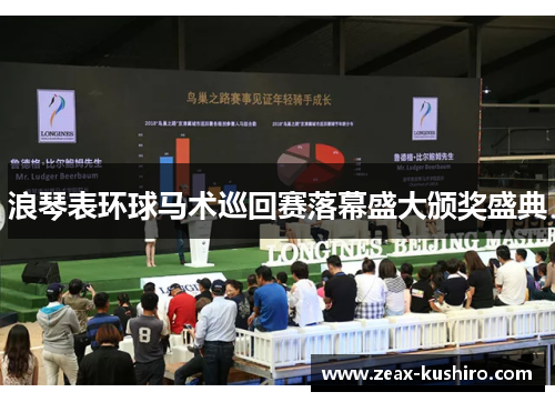浪琴表环球马术巡回赛落幕盛大颁奖盛典